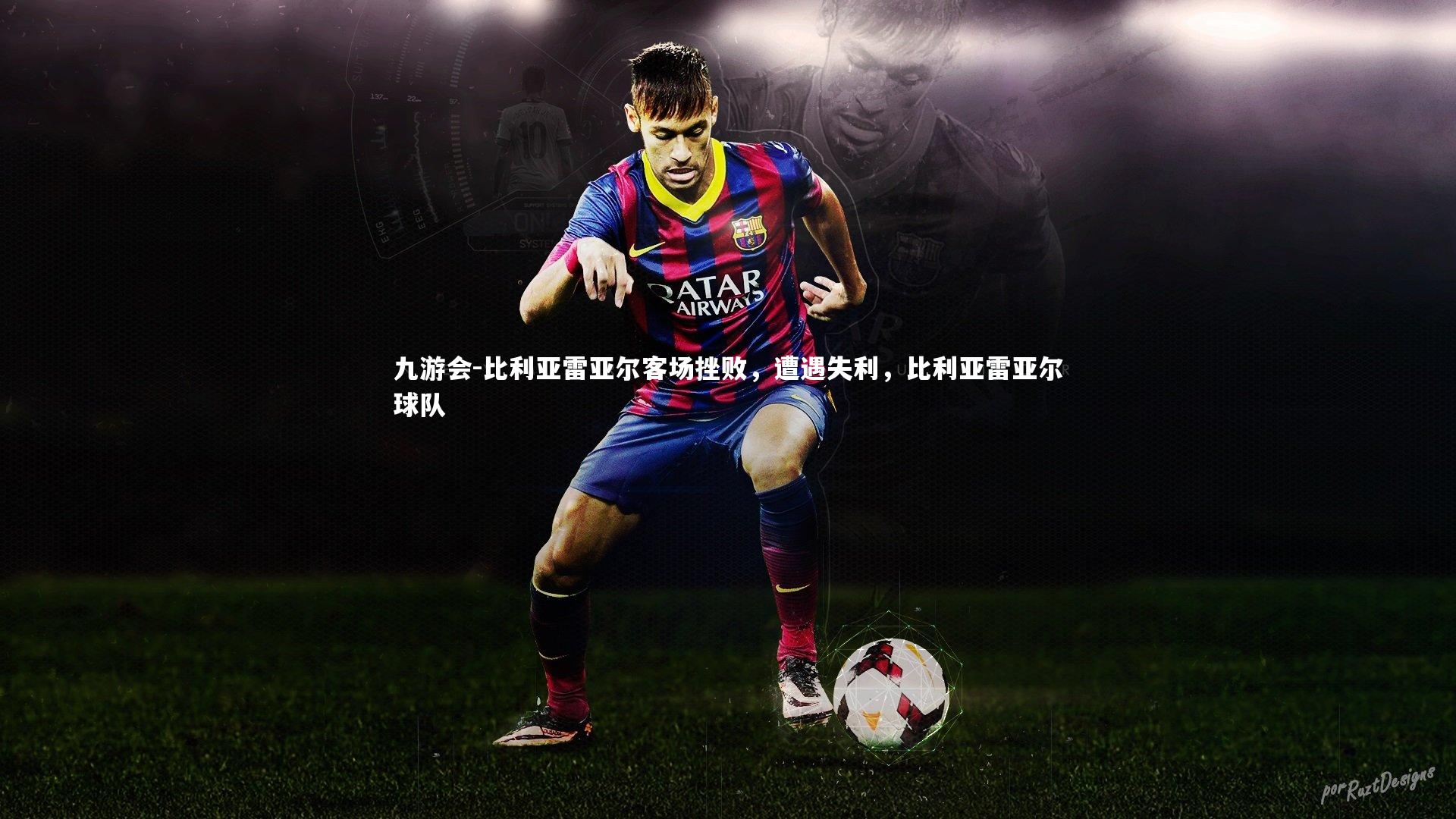 九游会-比利亚雷亚尔客场挫败，遭遇失利，比利亚雷亚尔球队