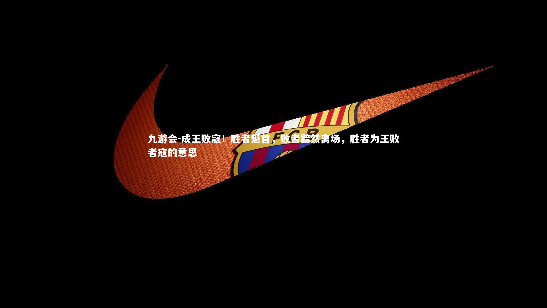 九游会-成王败寇！胜者魁首，败者黯然离场，胜者为王败者寇的意思