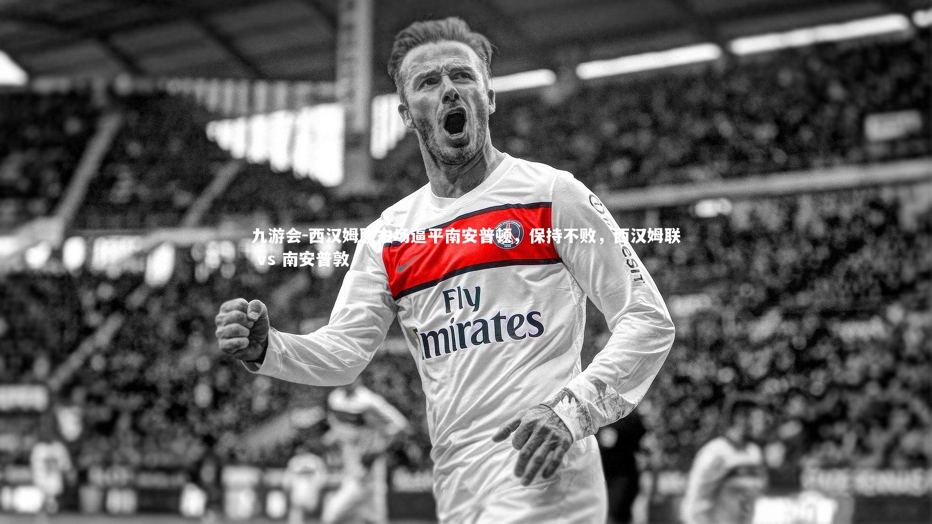 九游会-西汉姆联主场逼平南安普顿，保持不败，西汉姆联 vs 南安普敦