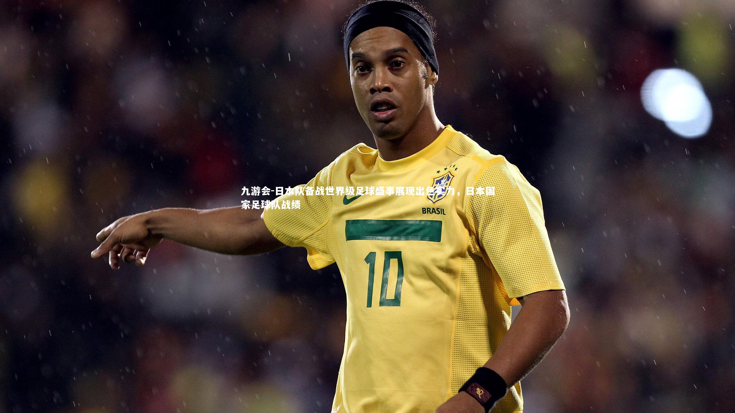 日本队备战世界级足球盛事展现出色实力，日本国家足球队战绩