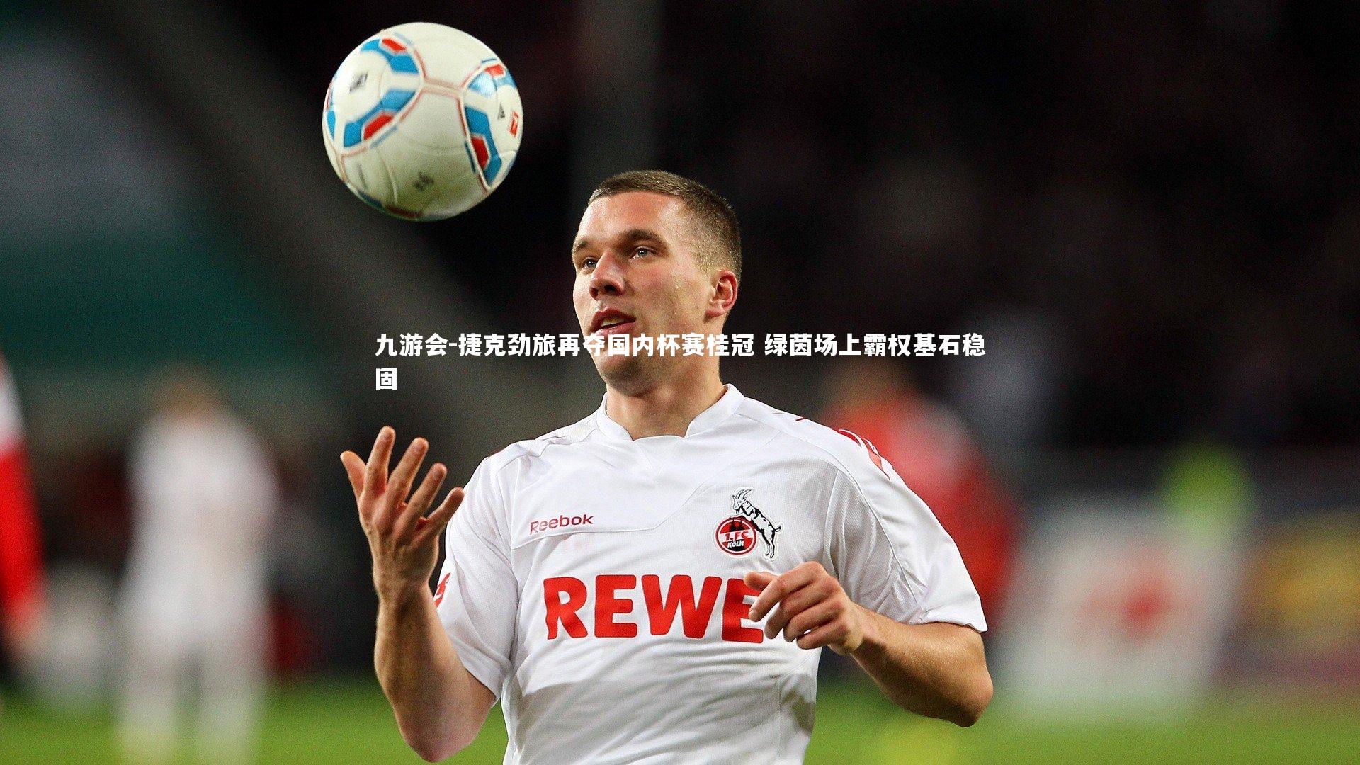 捷克劲旅再夺国内杯赛桂冠 绿茵场上霸权基石稳固