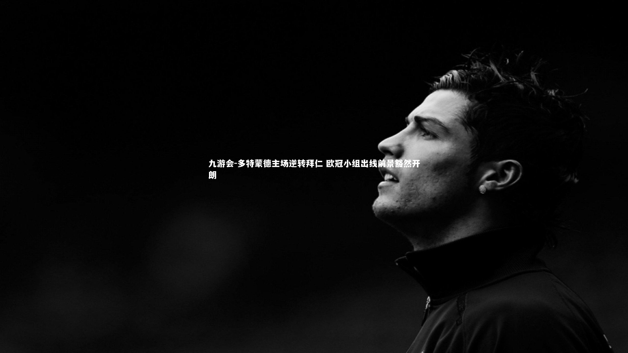 九游会-多特蒙德主场逆转拜仁 欧冠小组出线前景豁然开朗