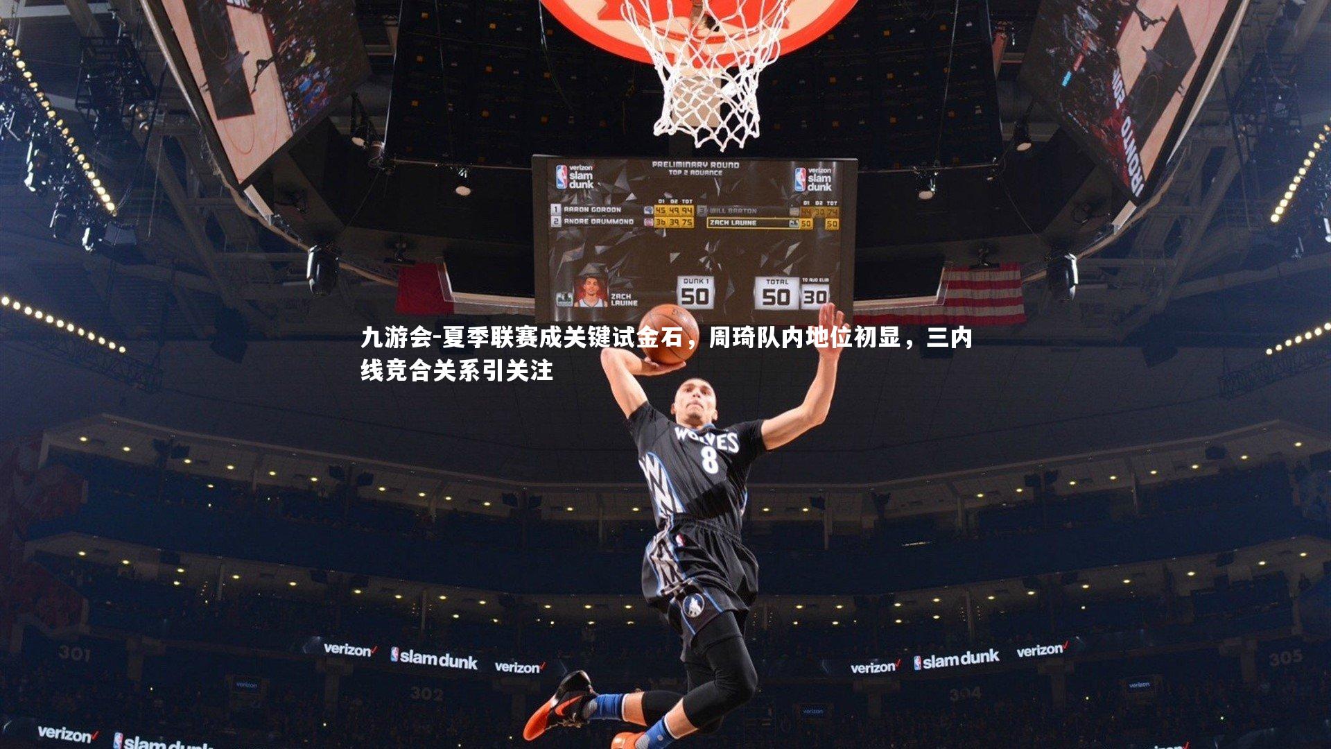 夏季联赛成关键试金石，周琦队内地位初显，三内线竞合关系引关注